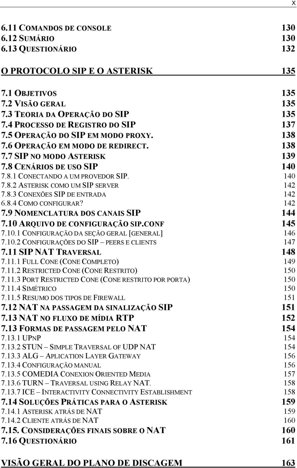 140 7.8.2 ASTERISK COMO UM SIP SERVER 142 7.8.3 CONEXÕES SIP DE ENTRADA 142 6.8.4 COMO CONFIGURAR? 142 7.9 NOMENCLATURA DOS CANAIS SIP 144 7.10 ARQUIVO DE CONFIGURAÇÃO SIP.CONF 145 7.10.1 CONFIGURAÇÃO DA SEÇÃO GERAL [GENERAL] 146 7.