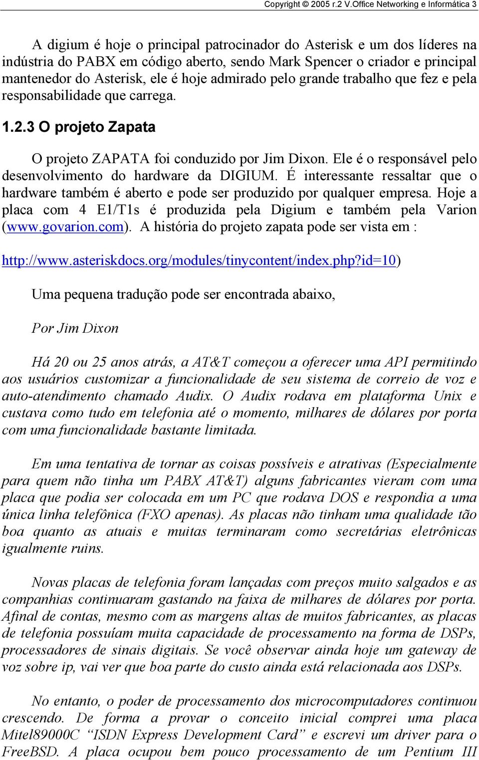 Asterisk, ele é hoje admirado pelo grande trabalho que fez e pela responsabilidade que carrega. 1.2.3 O projeto Zapata O projeto ZAPATA foi conduzido por Jim Dixon.