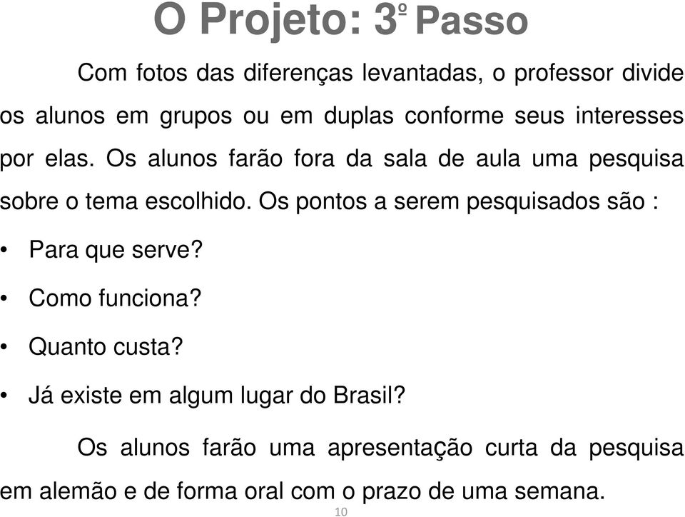 Os pontos a serem pesquisados são : Para que serve? Como funciona? Quanto custa?