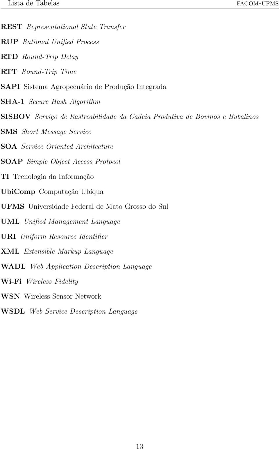 SOAP Simple Object Access Protocol TI Tecnologia da Informação UbiComp Computação Ubíqua UFMS Universidade Federal de Mato Grosso do Sul UML Unified Management Language URI