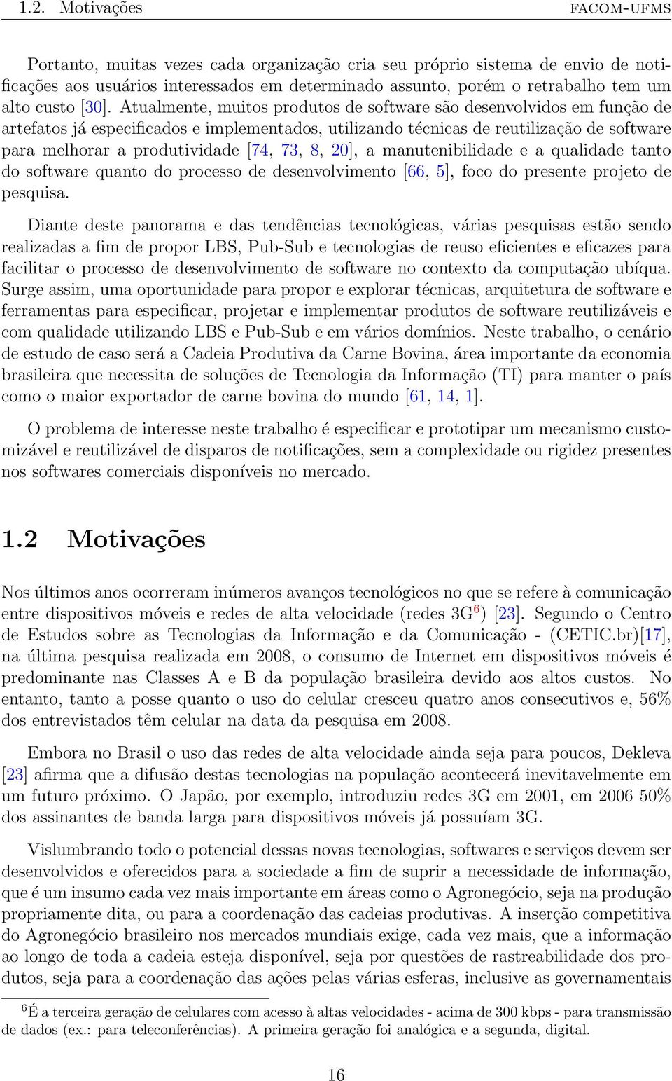 Atualmente, muitos produtos de software são desenvolvidos em função de artefatos já especificados e implementados, utilizando técnicas de reutilização de software para melhorar a produtividade [74,