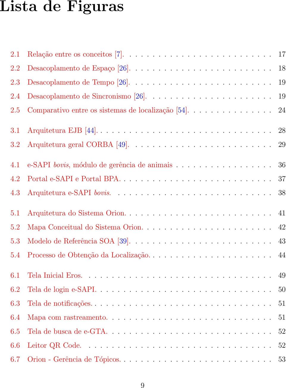 2 Arquitetura geral CORBA [49]......................... 29 4.1 e-sapi bovis, módulo de gerência de animais................. 36 4.2 Portal e-sapi e Portal BPA........................... 37 4.