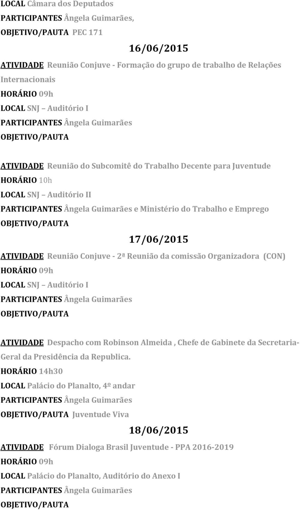 Reunião da comissão Organizadora (CON) LOCAL SNJ Auditório I ATIVIDADE Despacho com Robinson Almeida, Chefe de Gabinete da Secretaria- Geral da Presidência da Republica.