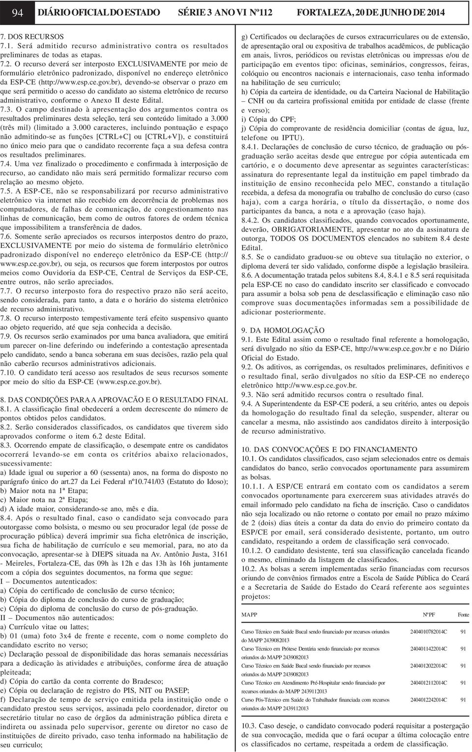 O campo destinado à apresentação dos argumentos contra os resultados preliminares desta seleção, terá seu conteúdo limitado a 3.000 (três mil) (limitado a 3.