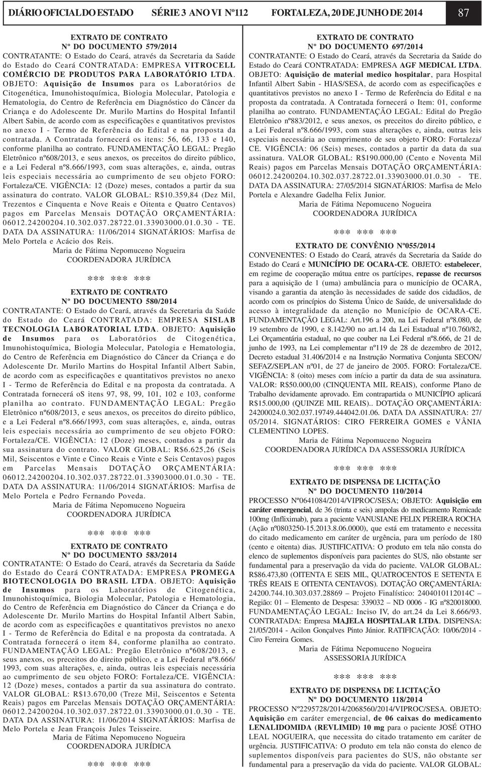 OBJETO: Aquisição de Insumos para os Laboratórios de Citogenética, Imunohistoquímica, Biologia Molecular, Patologia e Hematologia, do Centro de Referência em Diagnóstico do Câncer da Criança e do