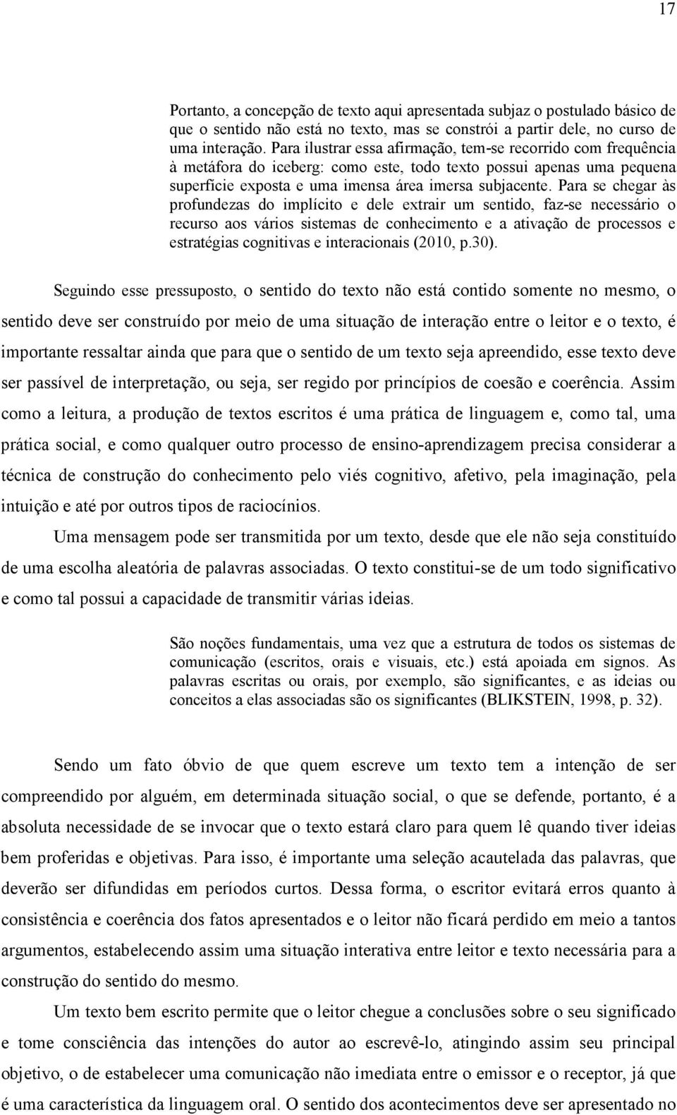 Para se chegar às profundezas do implícito e dele extrair um sentido, faz-se necessário o recurso aos vários sistemas de conhecimento e a ativação de processos e estratégias cognitivas e