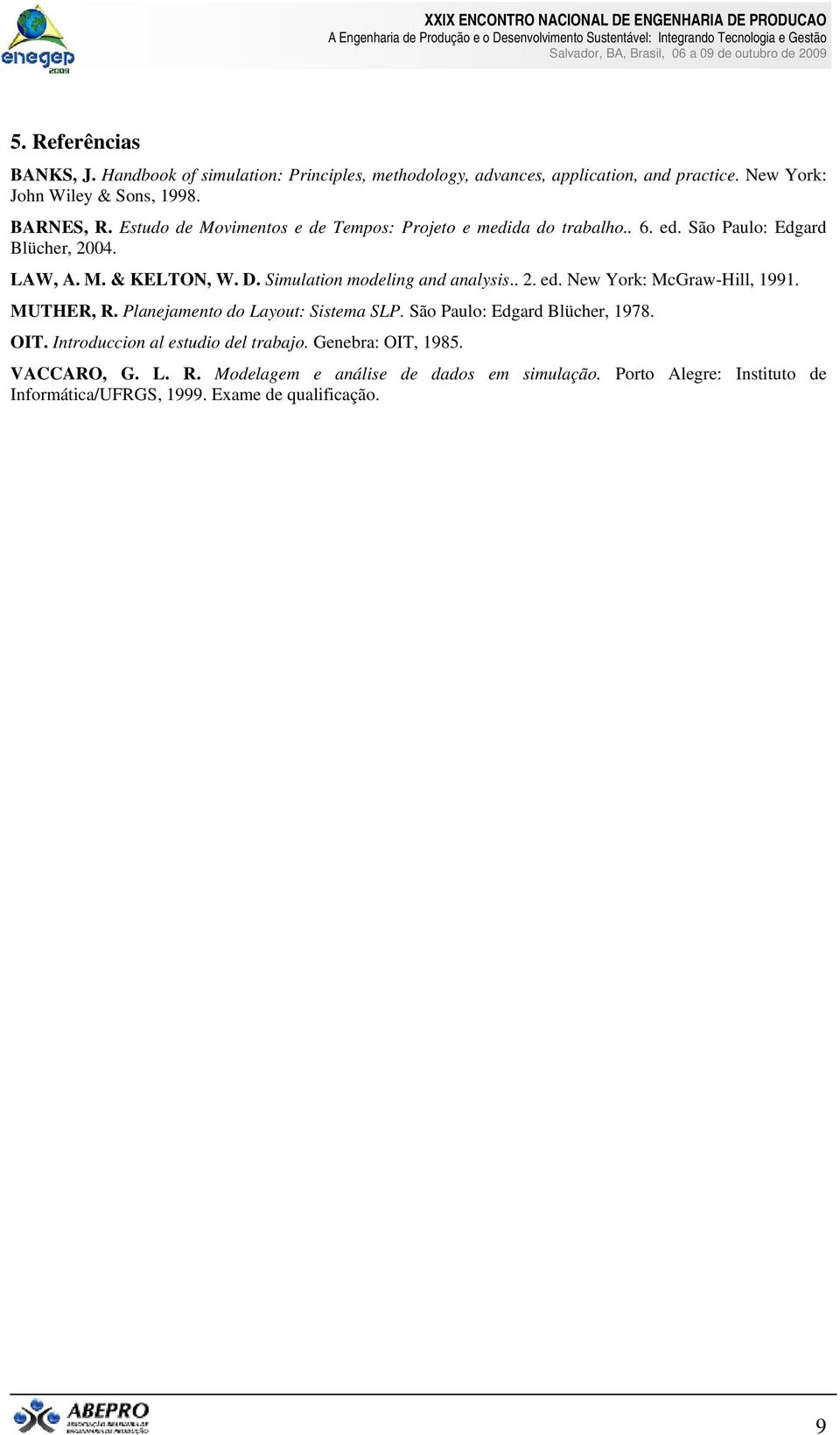 Simulation modeling and analysis.. 2. ed. New York: McGraw-Hill, 1991. MUTHER, R. Planejamento do Layout: Sistema SLP. São Paulo: Edgard Blücher, 1978. OIT.