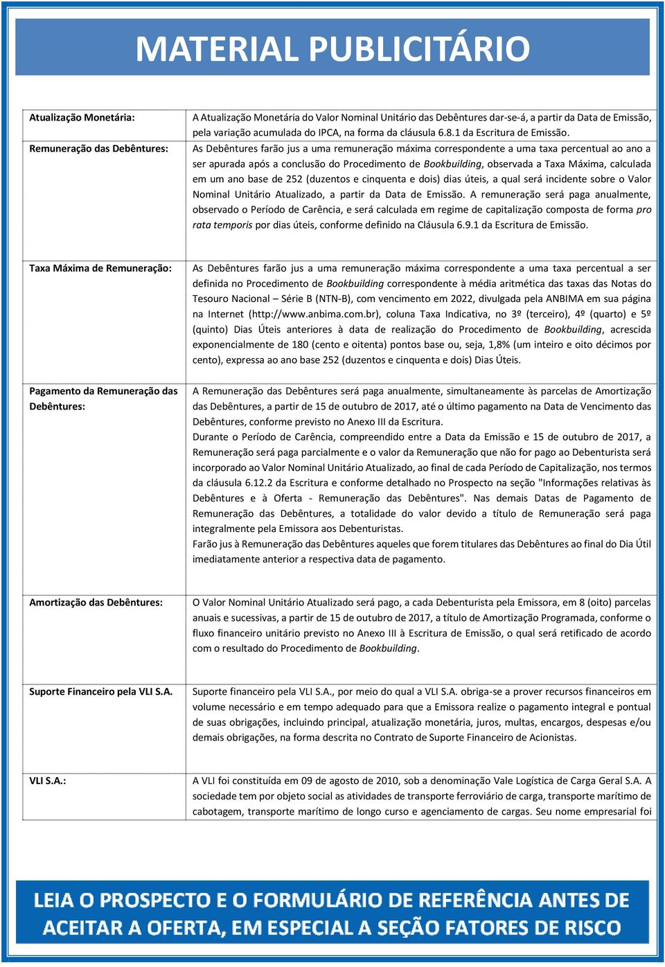 As Debêntures farão jus a uma remuneração máxima correspondente a uma taxa percentual ao ano a ser apurada após a conclusão do Procedimento de Bookbuilding, observada a Taxa Máxima, calculada em um