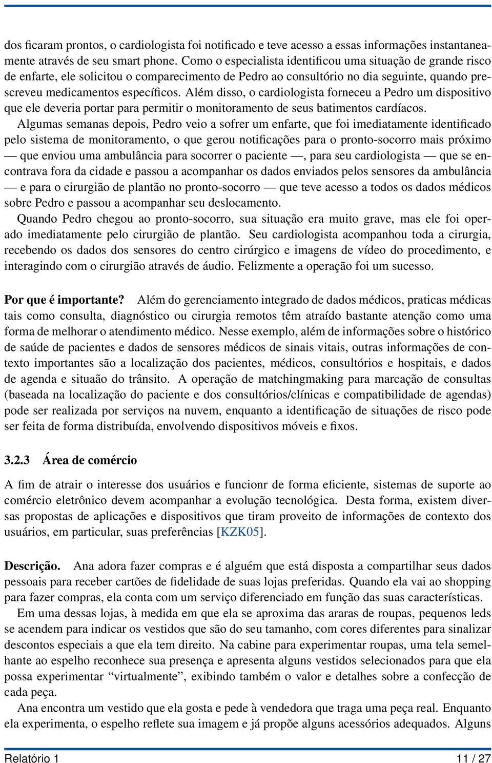 Além disso, o cardiologista forneceu a Pedro um dispositivo que ele deveria portar para permitir o monitoramento de seus batimentos cardíacos.