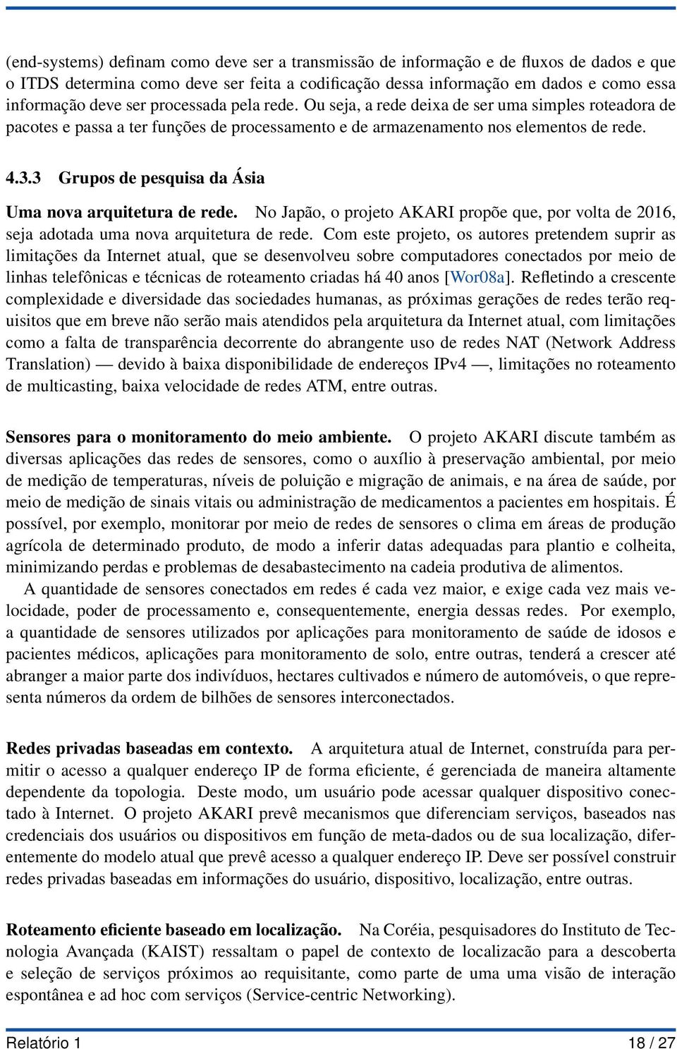 3 Grupos de pesquisa da Ásia Uma nova arquitetura de rede. No Japão, o projeto AKARI propõe que, por volta de 2016, seja adotada uma nova arquitetura de rede.