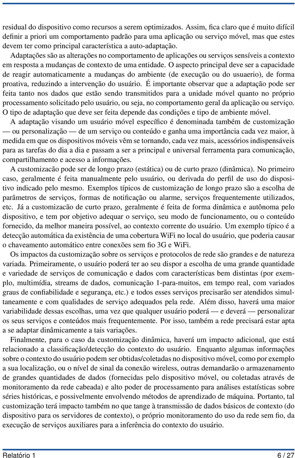 Adaptações são as alterações no comportamento de aplicações ou serviços sensíveis a contexto em resposta a mudanças de contexto de uma entidade.