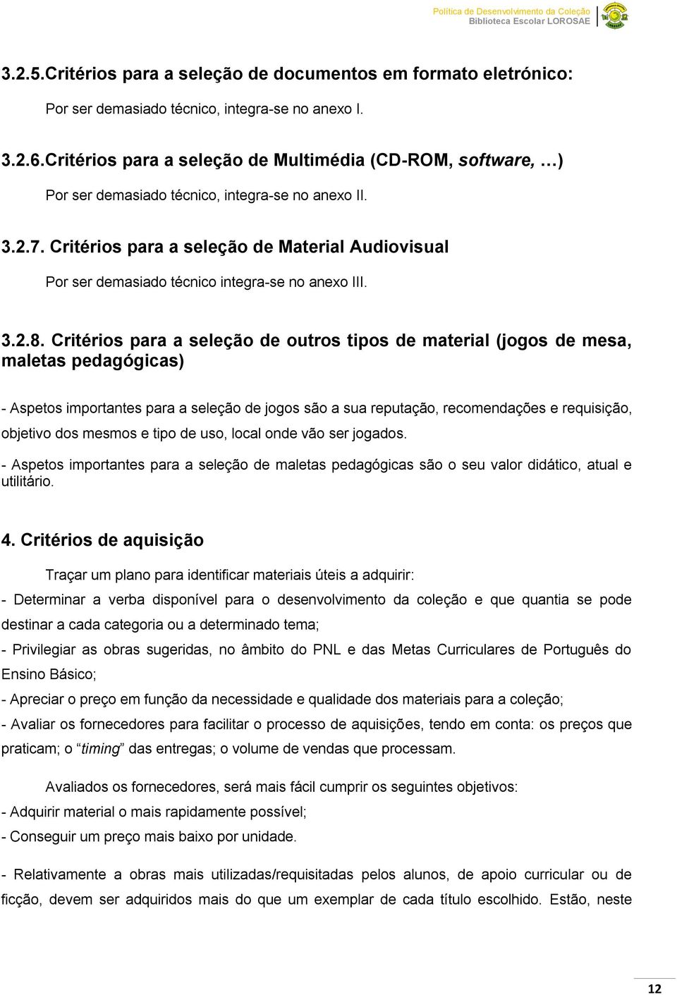 Critérios para a seleção de Material Audiovisual Por ser demasiado técnico integra-se no anexo III. 3.2.8.