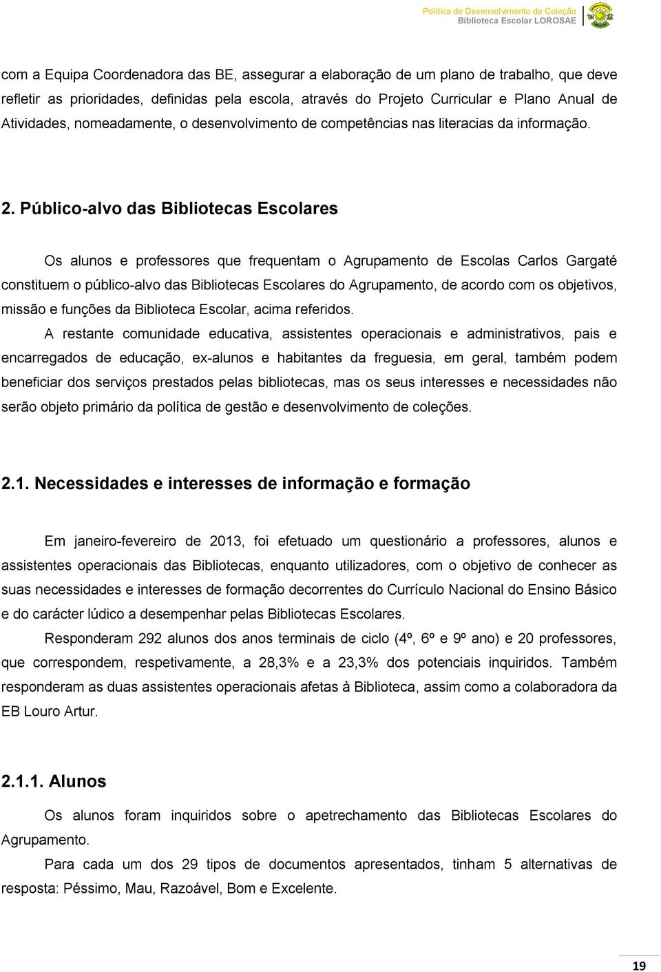 Público-alvo das Bibliotecas Escolares Os alunos e professores que frequentam o Agrupamento de Escolas Carlos Gargaté constituem o público-alvo das Bibliotecas Escolares do Agrupamento, de acordo com