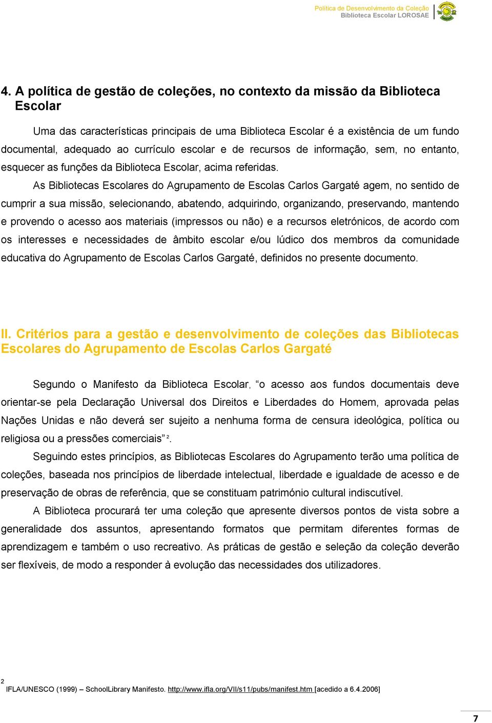 As Bibliotecas Escolares do Agrupamento de Escolas Carlos Gargaté agem, no sentido de cumprir a sua missão, selecionando, abatendo, adquirindo, organizando, preservando, mantendo e provendo o acesso