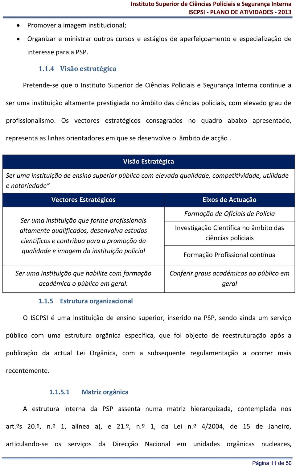 grau de profissionalismo. Os vectores estratégicos consagrados no quadro abaixo apresentado, representa as linhas orientadores em que se desenvolve o âmbito de acção.