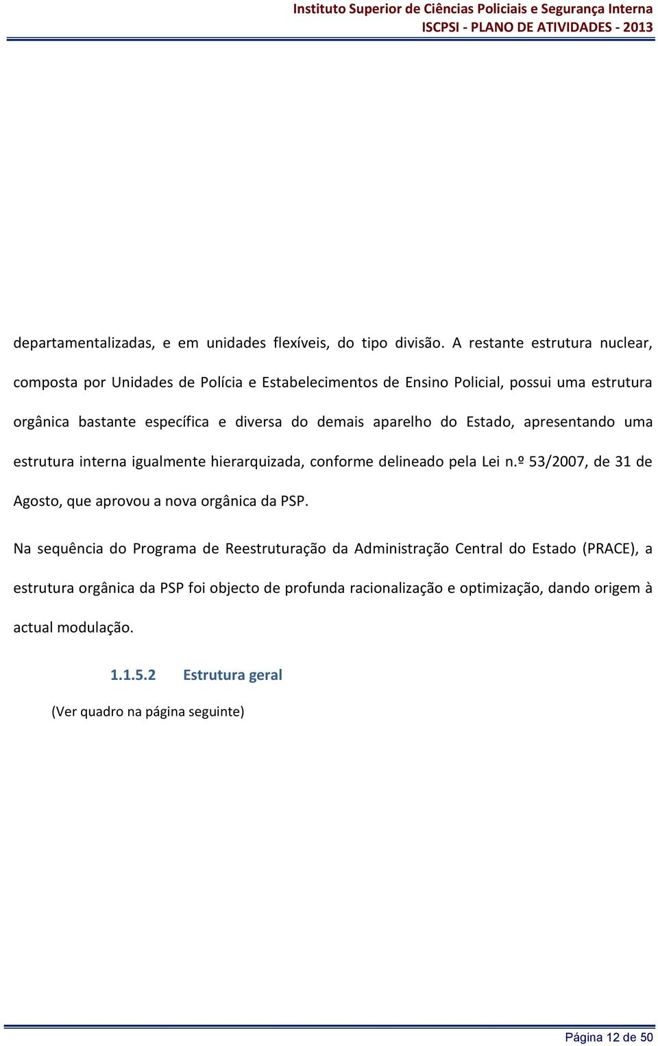 demais aparelho do Estado, apresentando uma estrutura interna igualmente hierarquizada, conforme delineado pela Lei n.