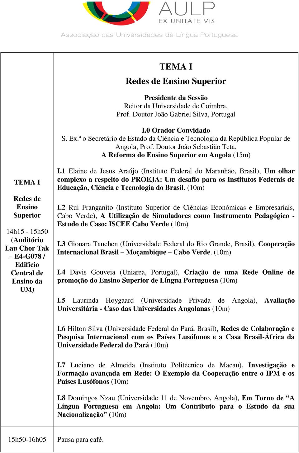 Doutor João Sebastião Teta, A Reforma do Ensino Superior em Angola (15m) TEMA I Redes de Ensino Superior 14h15-15h50 Lau Chor Tak E4-G078 / Edifício Central de Ensino da UM) I.