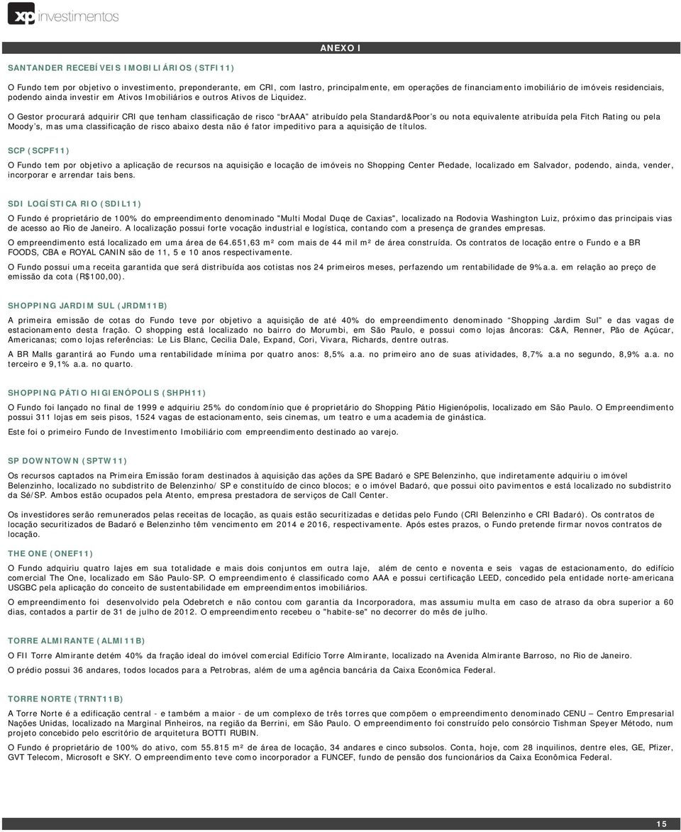 O Gestor procurará adquirir CRI que tenham classificação de risco braaa atribuído pela Standard&Poor s ou nota equivalente atribuída pela Fitch Rating ou pela Moody s, mas uma classificação de risco