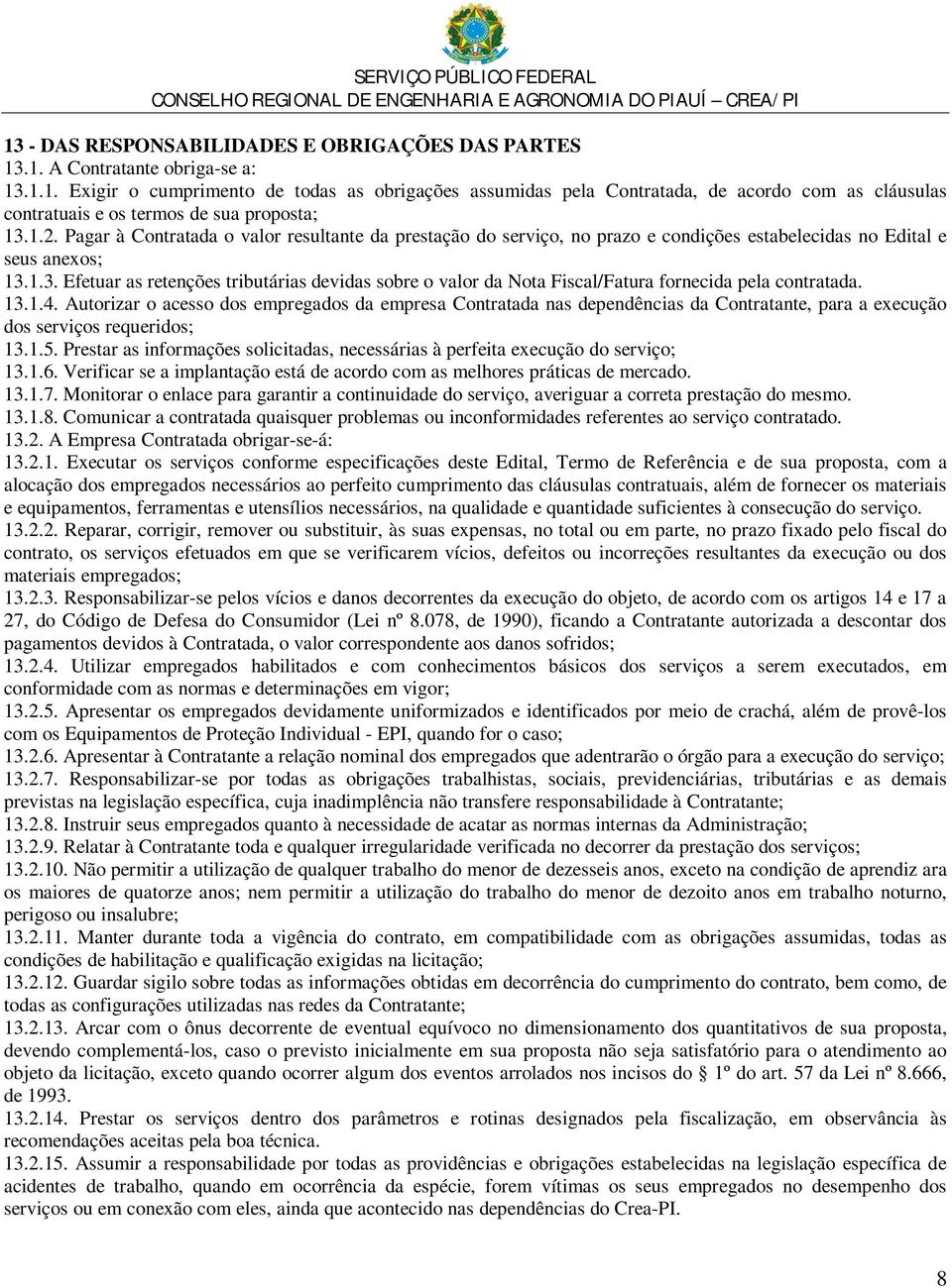 1.3. Efetuar as retenções tributárias devidas sobre o valor da Nota Fiscal/Fatura fornecida pela contratada. 13.1.4.