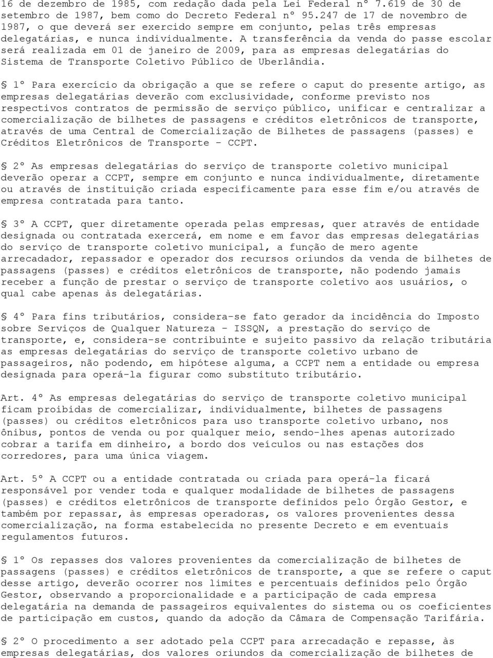 A transferência da venda do passe escolar será realizada em 01 de janeiro de 2009, para as empresas delegatárias do Sistema de Transporte Coletivo Público de Uberlândia.