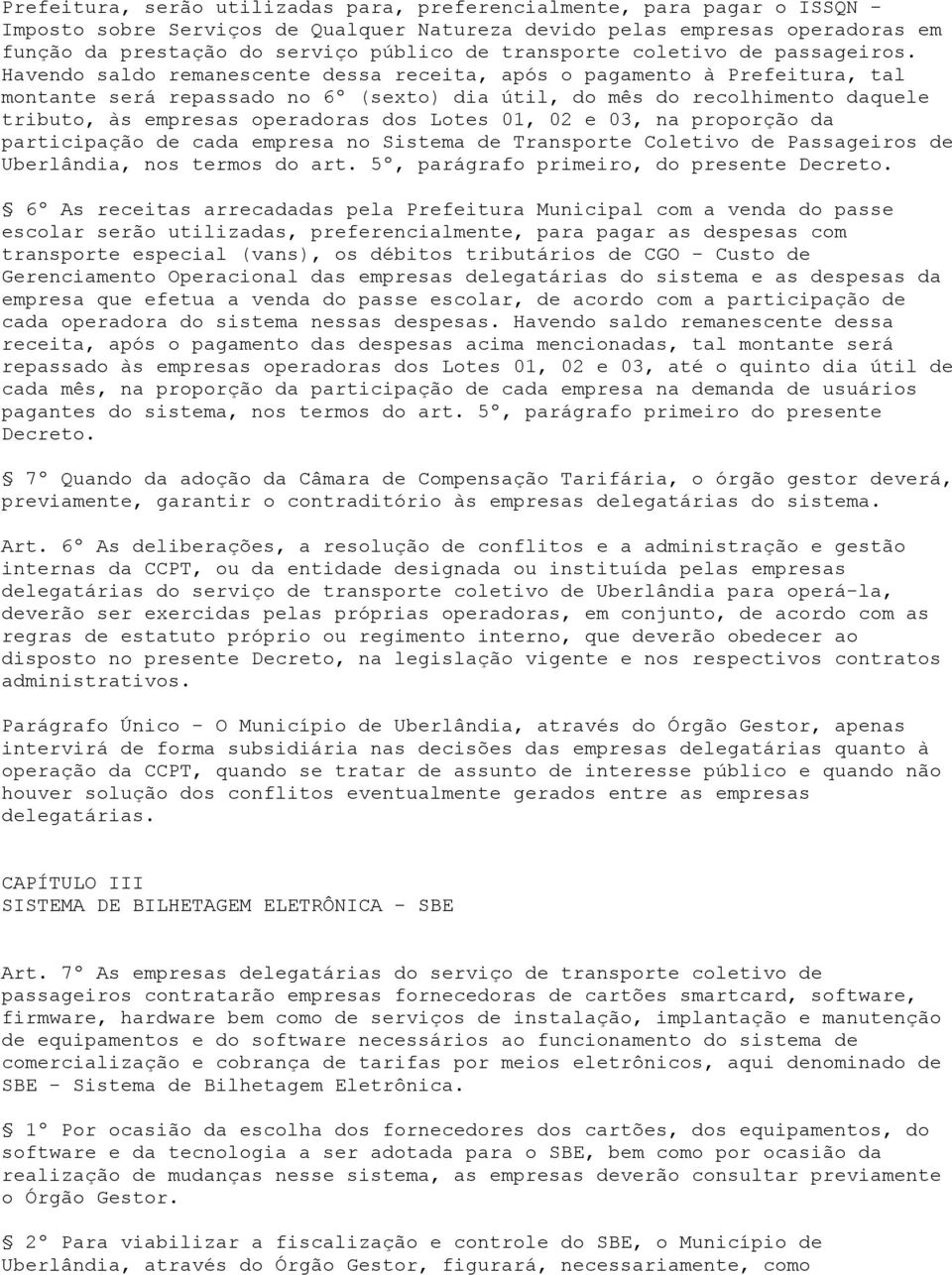 Havendo saldo remanescente dessa receita, após o pagamento à Prefeitura, tal montante será repassado no 6º (sexto) dia útil, do mês do recolhimento daquele tributo, às empresas operadoras dos Lotes