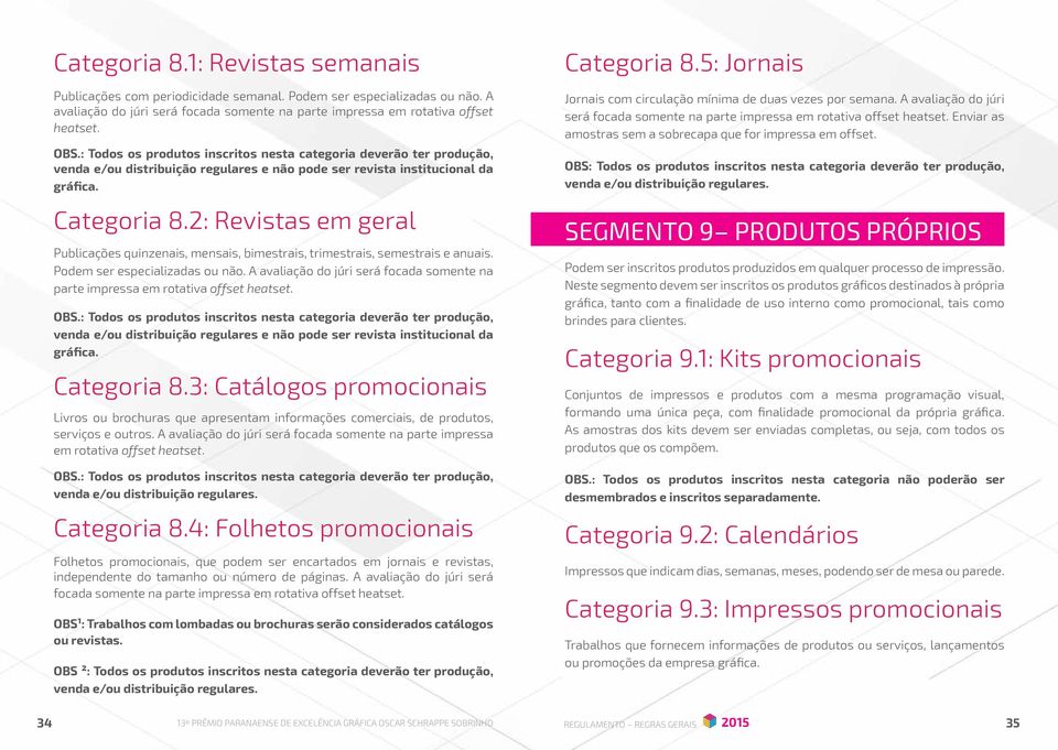 Podem ser especializadas ou não. A avaliação do júri será focada somente na parte impressa em rotativa offset heatset.