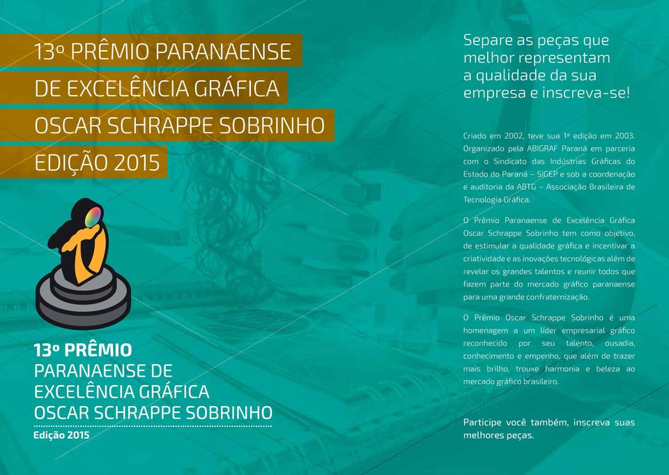 Organizado pela ABIGRAF Paraná em parceria com o Sindicato das Indústrias Gráficas do Estado do Paraná SIGEP e sob a coordenação e auditoria da ABTG Associação Brasileira de Tecnologia Gráfica.