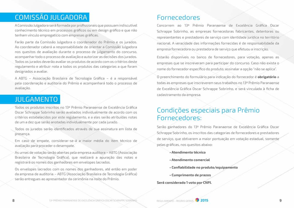 Ao coordenador caberá a responsabilidade de orientar a Comissão Julgadora nos quesitos de avaliação durante o processo de julgamento do concurso, acompanhar todo o processo de avaliação e autorizar