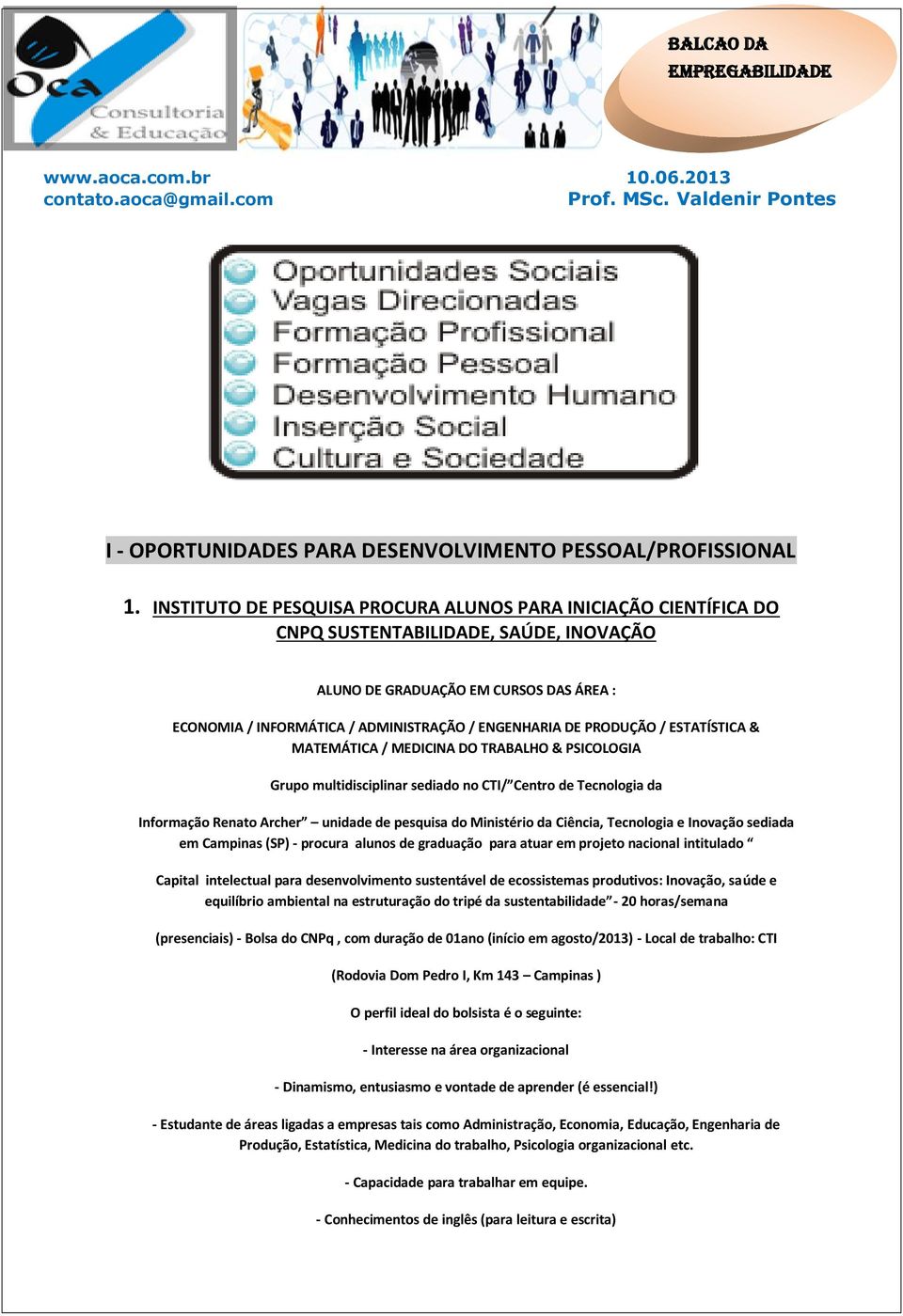 PRODUÇÃO / ESTATÍSTICA & MATEMÁTICA / MEDICINA DO TRABALHO & PSICOLOGIA Grupo multidisciplinar sediado no CTI/ Centro de Tecnologia da Informação Renato Archer unidade de pesquisa do Ministério da