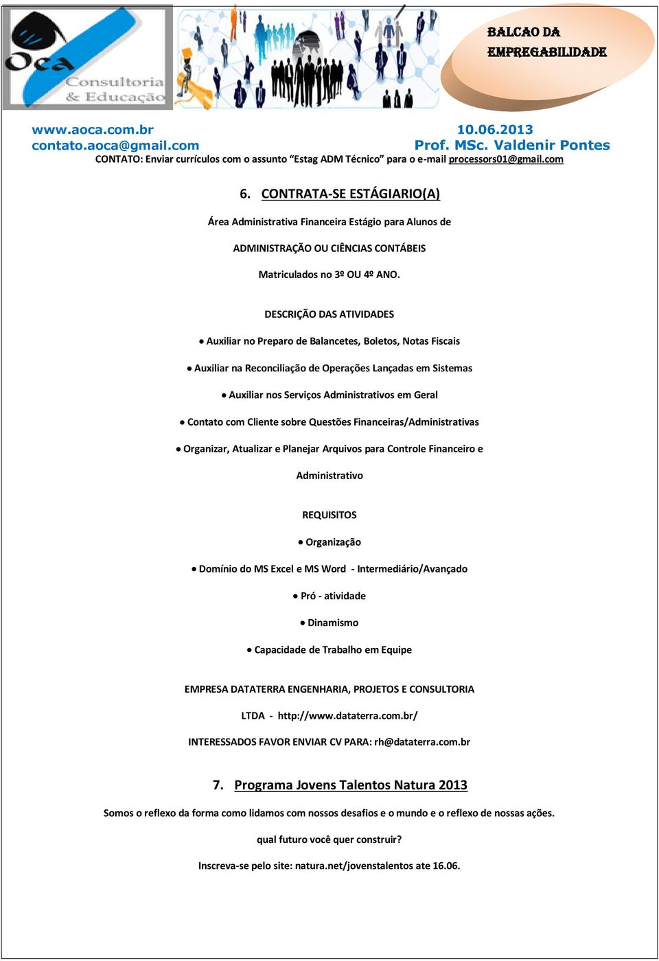 DESCRIÇÃO DAS ATIVIDADES Auxiliar no Preparo de Balancetes, Boletos, Notas Fiscais Auxiliar na Reconciliação de Operações Lançadas em Sistemas Auxiliar nos Serviços Administrativos em Geral Contato