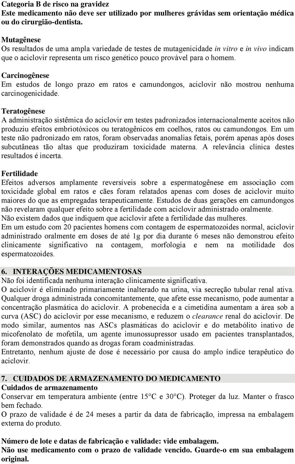 Carcinogênese Em estudos de longo prazo em ratos e camundongos, aciclovir não mostrou nenhuma carcinogenicidade.