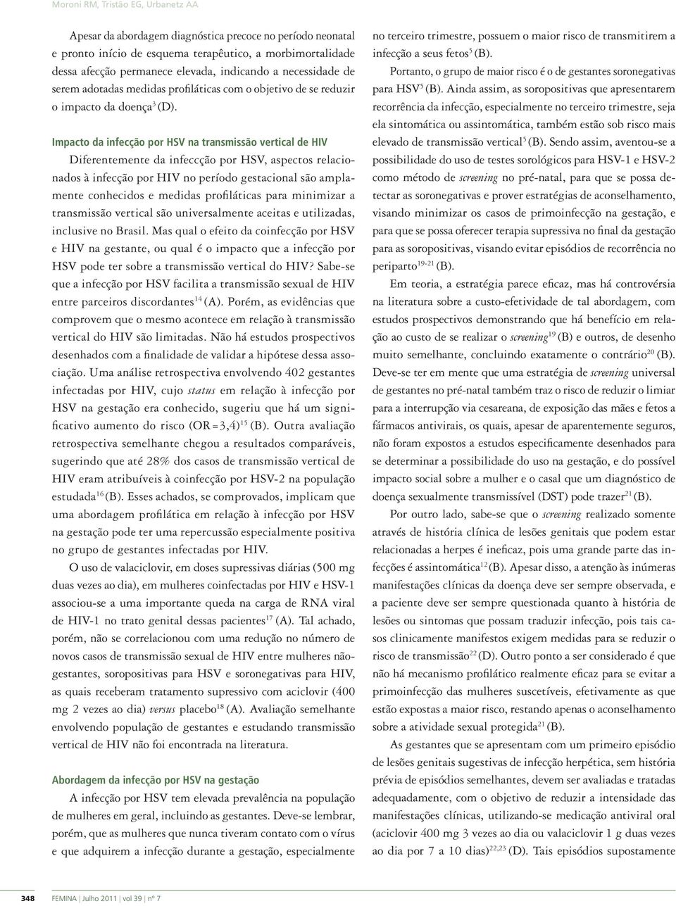 Impacto da infecção por HSV na transmissão vertical de HIV Diferentemente da infeccção por HSV, aspectos relacionados à infecção por HIV no período gestacional são amplamente conhecidos e medidas