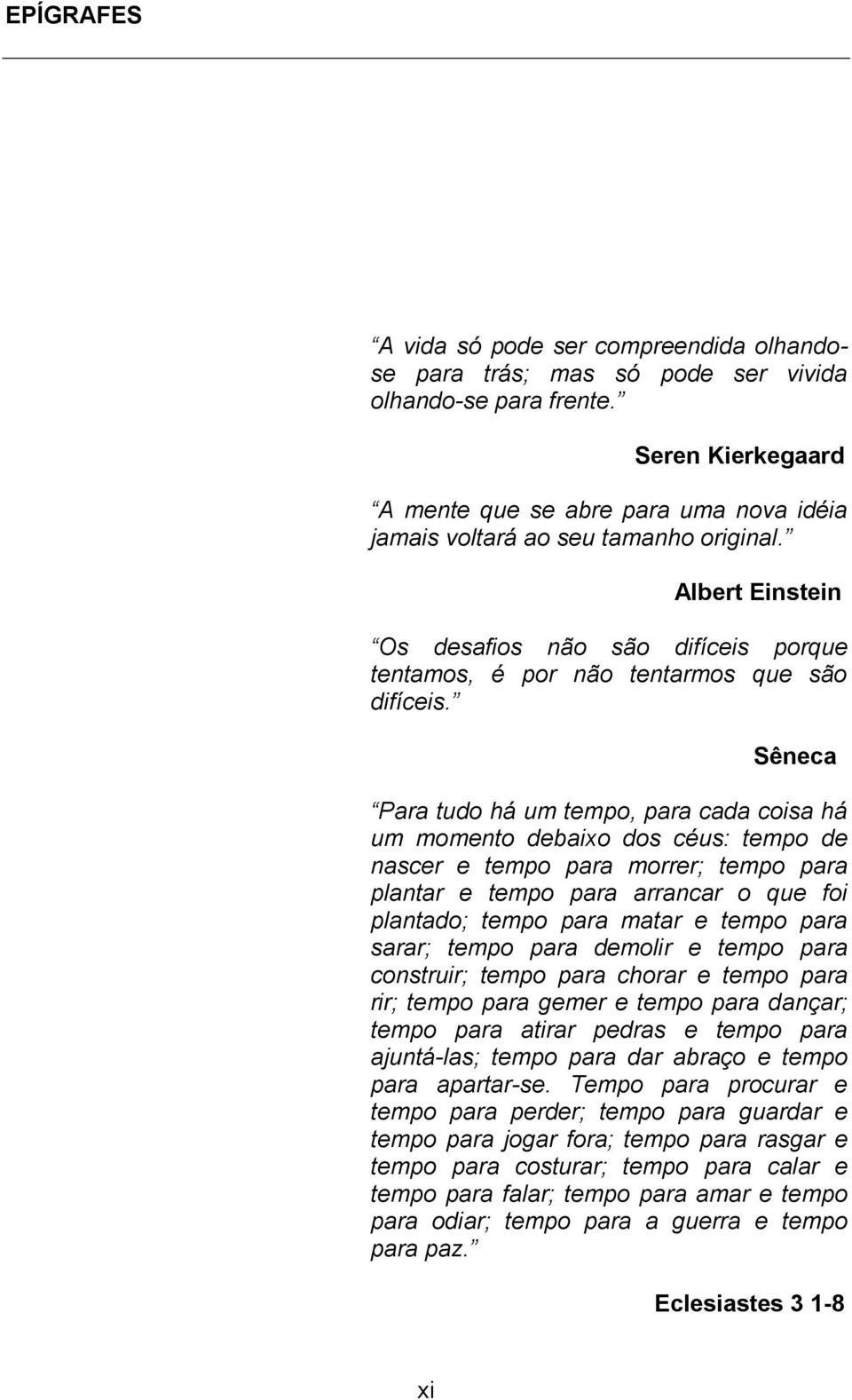 Sêneca Para tudo há um tempo, para cada coisa há um momento debaixo dos céus: tempo de nascer e tempo para morrer; tempo para plantar e tempo para arrancar o que foi plantado; tempo para matar e