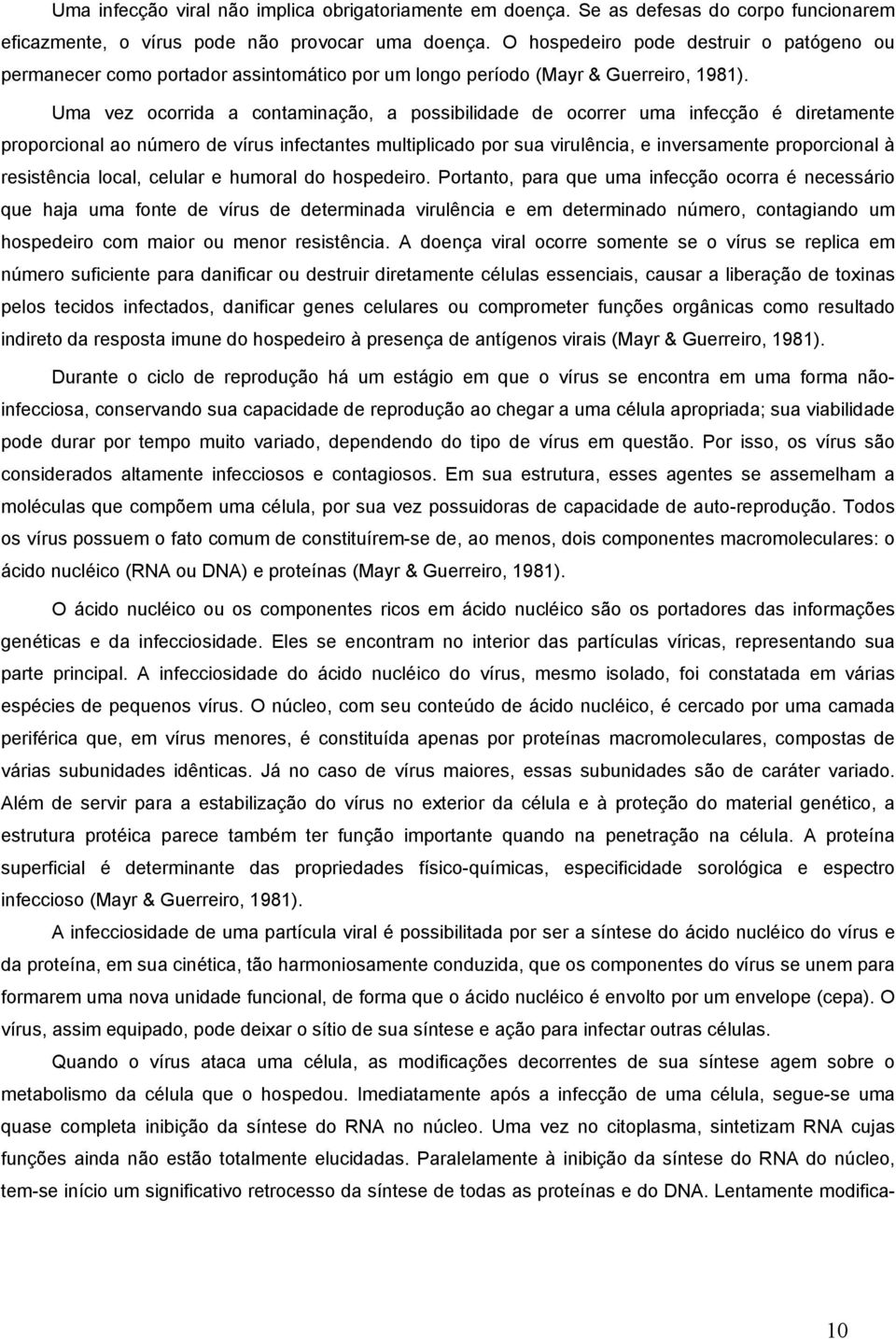 Uma vez ocorrida a contaminação, a possibilidade de ocorrer uma infecção é diretamente proporcional ao número de vírus infectantes multiplicado por sua virulência, e inversamente proporcional à