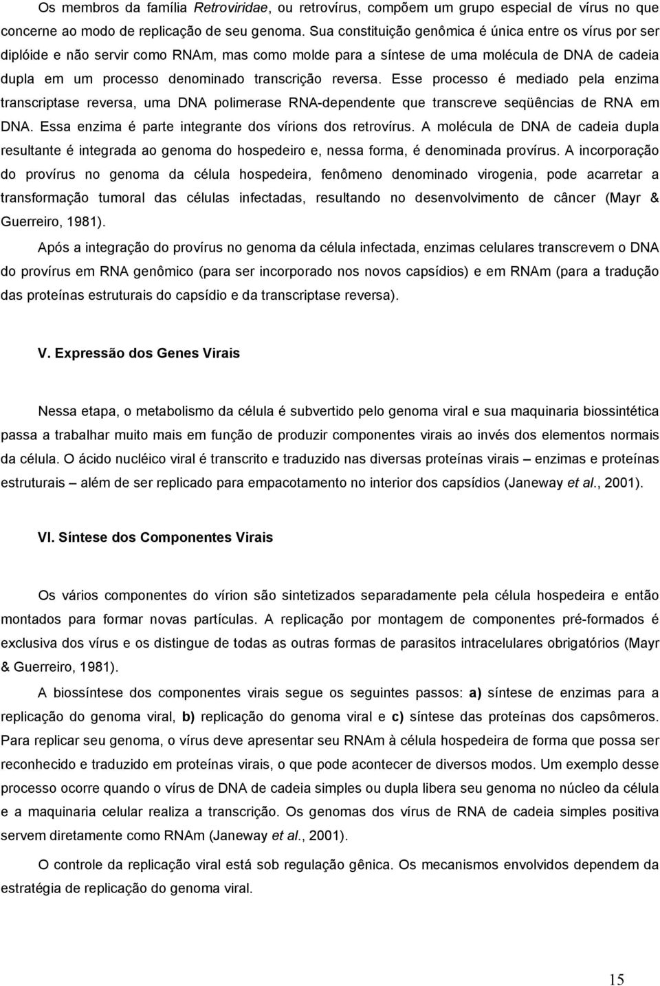 reversa. Esse processo é mediado pela enzima transcriptase reversa, uma DNA polimerase RNA-dependente que transcreve seqüências de RNA em DNA.