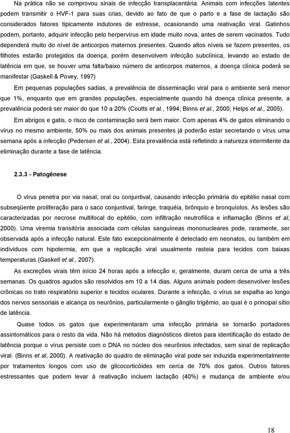 reativação viral. Gatinhos podem, portanto, adquirir infecção pelo herpervírus em idade muito nova, antes de serem vacinados. Tudo dependerá muito do nível de anticorpos maternos presentes.