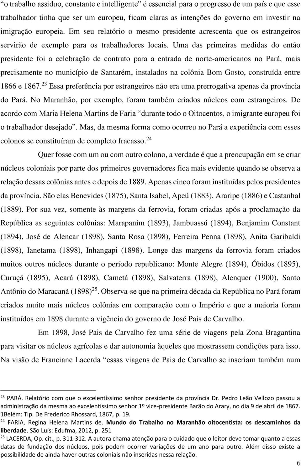 Uma das primeiras medidas do então presidente foi a celebração de contrato para a entrada de norte-americanos no Pará, mais precisamente no município de Santarém, instalados na colônia Bom Gosto,