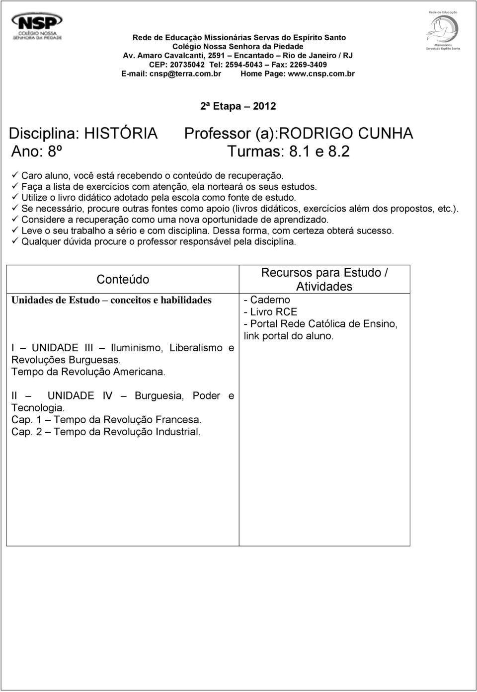 br Home Page: www.cnsp.com.br 2ª Etapa 2012 Disciplina: HISTÓRIA Professor (a):rodrigo CUNHA Ano: 8º Turmas: 8.1 e 8.2 Caro aluno, você está recebendo o conteúdo de recuperação.