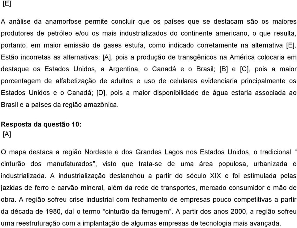 Estão incorretas as alternativas:, pois a produção de transgênicos na América colocaria em destaque os Estados Unidos, a Argentina, o Canadá e o Brasil; [B] e [C], pois a maior porcentagem de