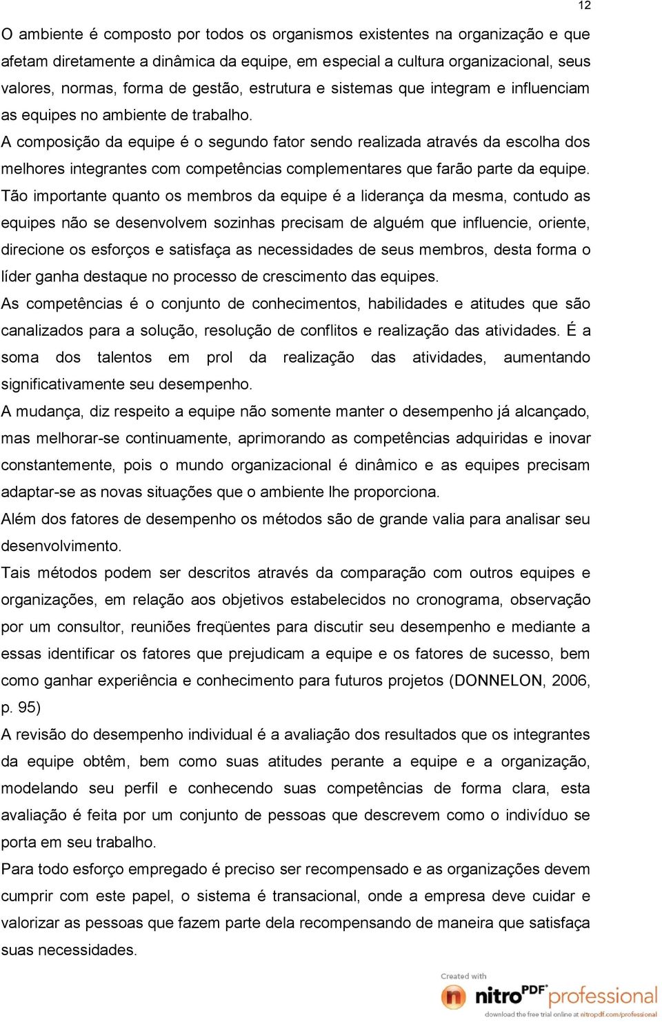 A composição da equipe é o segundo fator sendo realizada através da escolha dos melhores integrantes com competências complementares que farão parte da equipe.