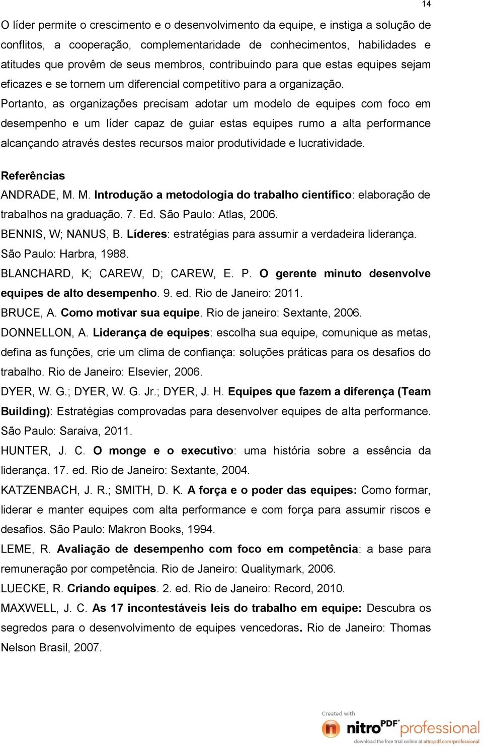 Portanto, as organizações precisam adotar um modelo de equipes com foco em desempenho e um líder capaz de guiar estas equipes rumo a alta performance alcançando através destes recursos maior