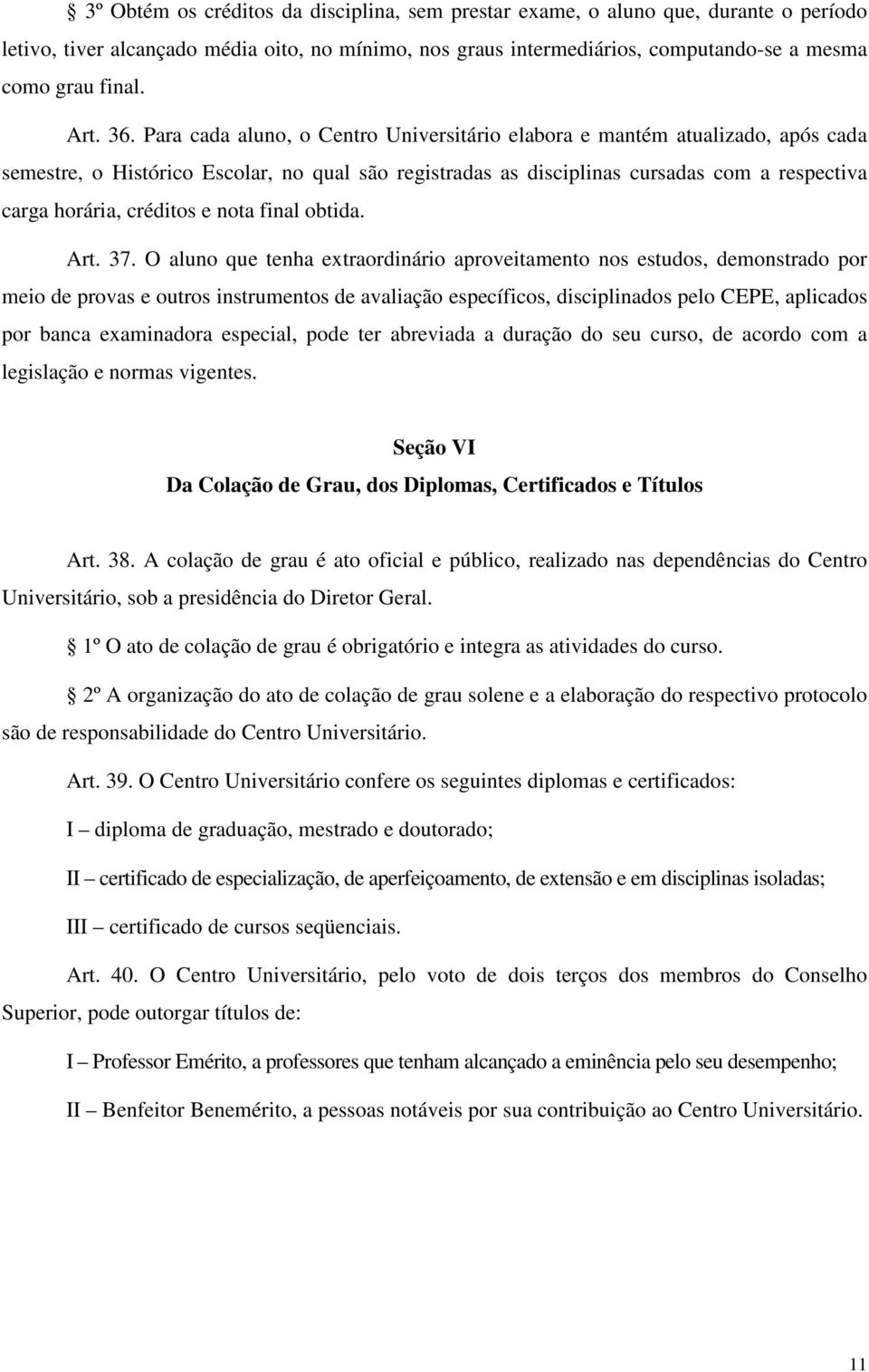 Para cada aluno, o Centro Universitário elabora e mantém atualizado, após cada semestre, o Histórico Escolar, no qual são registradas as disciplinas cursadas com a respectiva carga horária, créditos