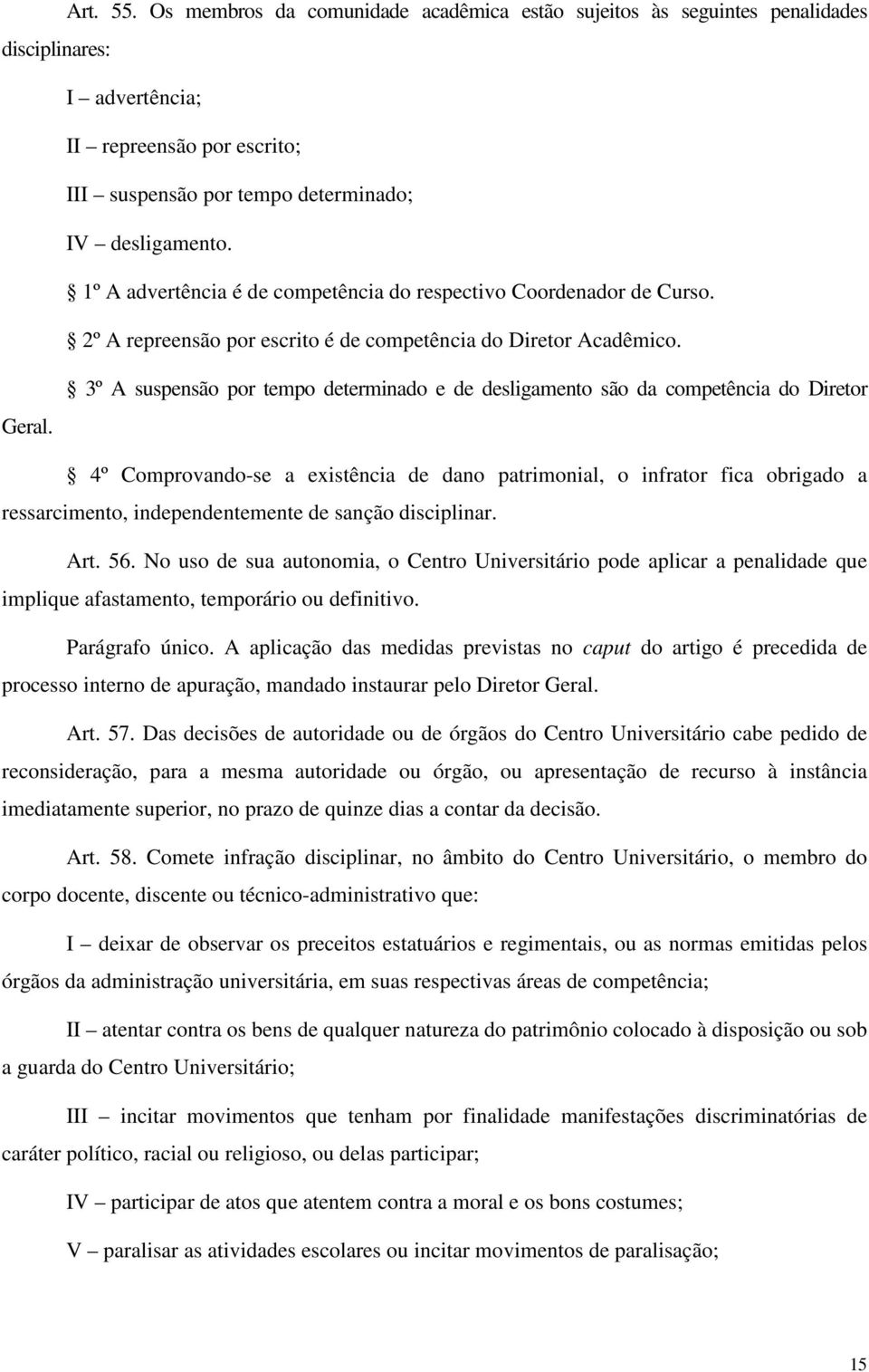 3º A suspensão por tempo determinado e de desligamento são da competência do Diretor 4º Comprovando-se a existência de dano patrimonial, o infrator fica obrigado a ressarcimento, independentemente de