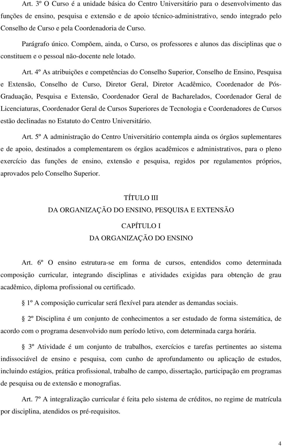 4º As atribuições e competências do Conselho Superior, Conselho de Ensino, Pesquisa e Extensão, Conselho de Curso, Diretor Geral, Diretor Acadêmico, Coordenador de Pós- Graduação, Pesquisa e