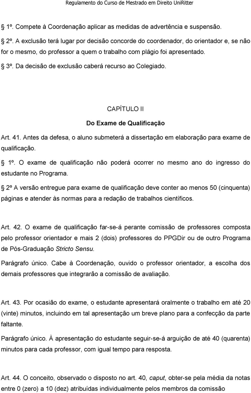 Da decisão de exclusão caberá recurso ao Colegiado. CAPÍTULO II Do Exame de Qualificação Art. 41. Antes da defesa, o aluno submeterá a dissertação em elaboração para exame de qualificação. 1º.