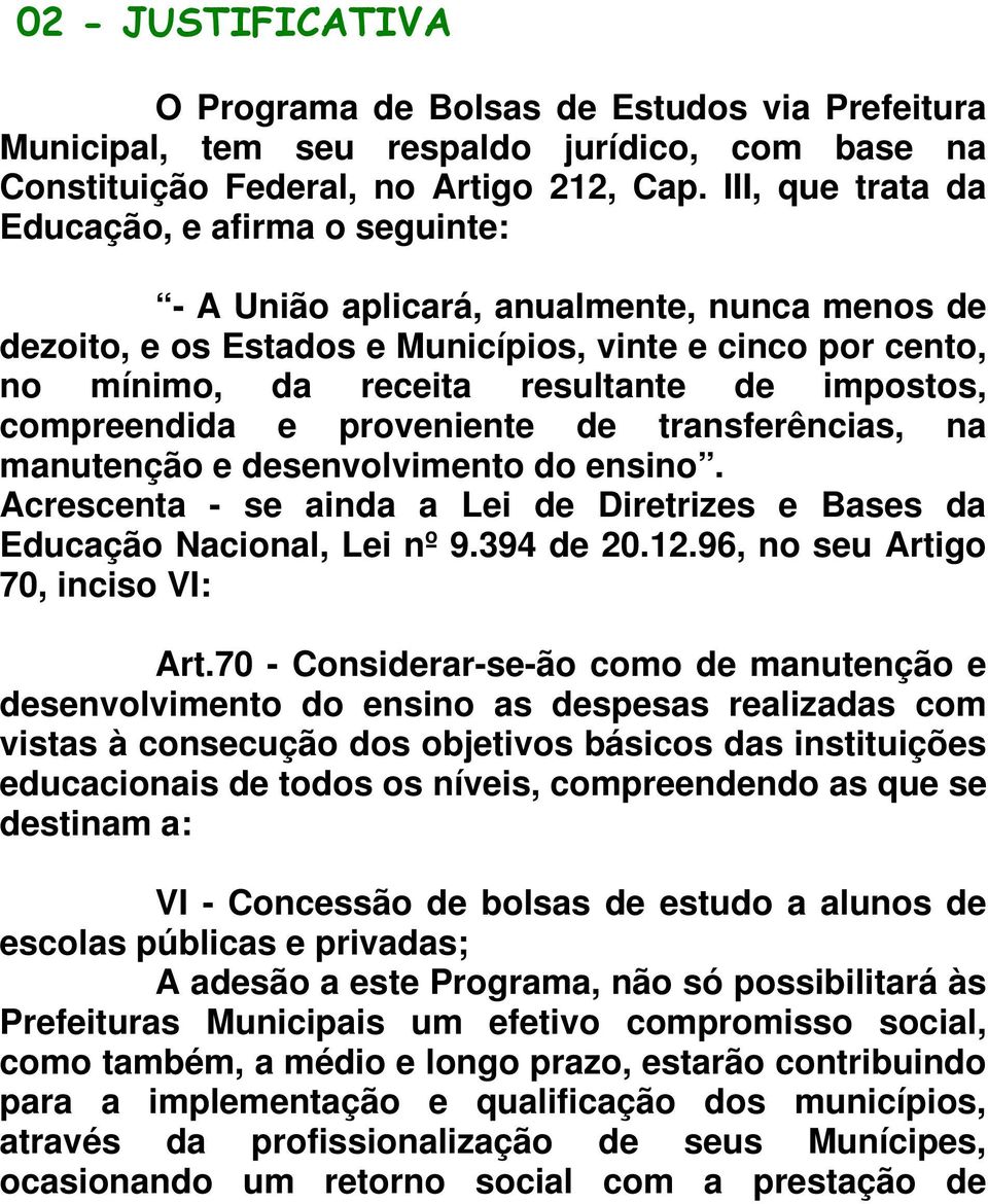 impostos, compreendida e proveniente de transferências, na manutenção e desenvolvimento do ensino. Acrescenta - se ainda a Lei de Diretrizes e Bases da Educação Nacional, Lei nº 9.394 de 20.12.