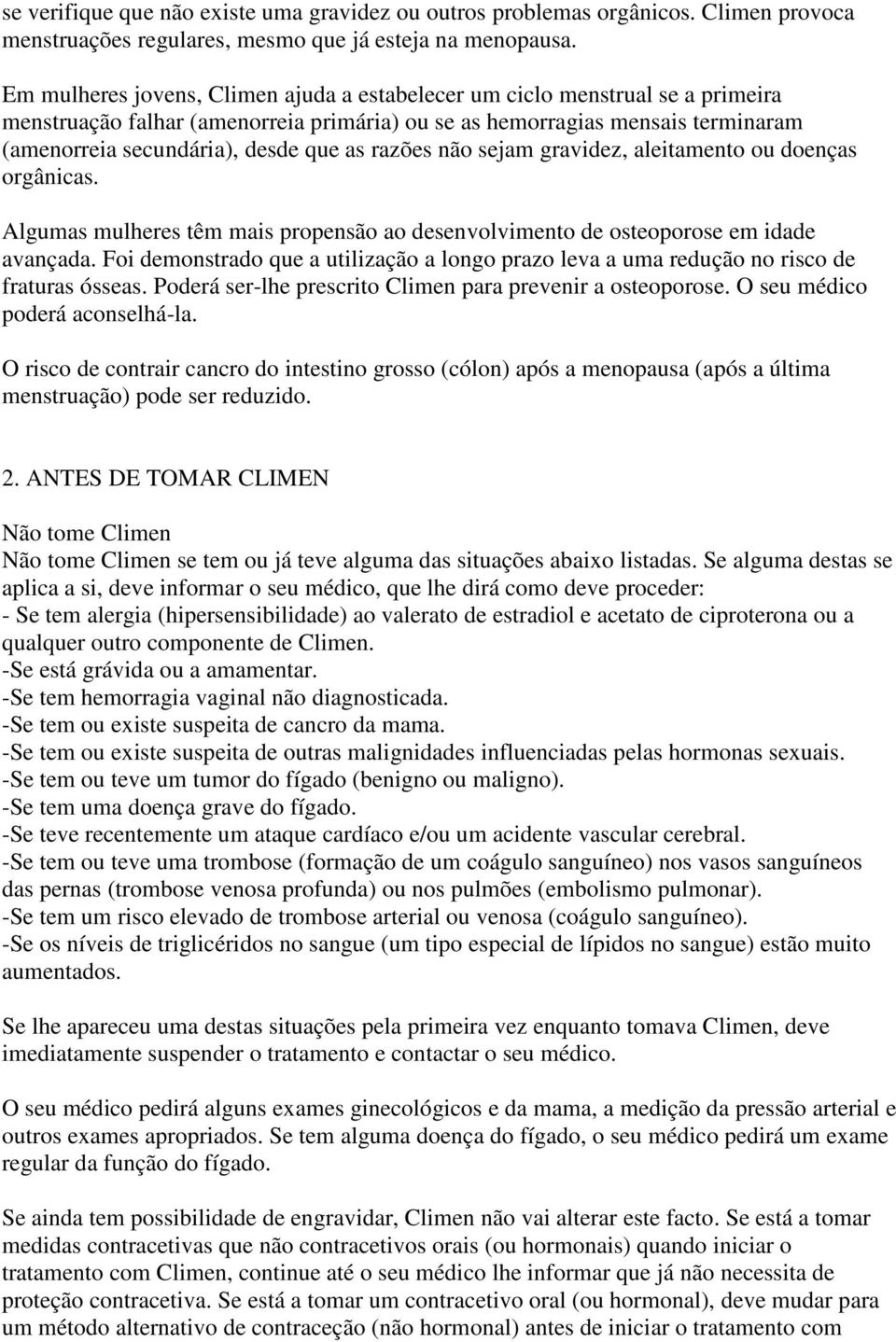 razões não sejam gravidez, aleitamento ou doenças orgânicas. Algumas mulheres têm mais propensão ao desenvolvimento de osteoporose em idade avançada.