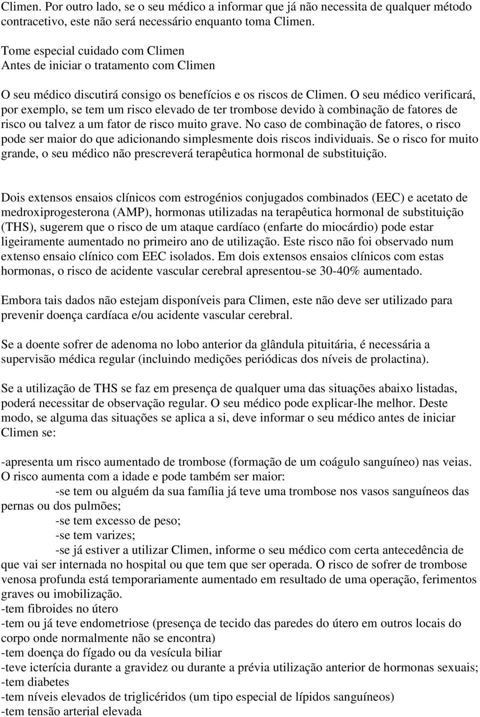 O seu médico verificará, por exemplo, se tem um risco elevado de ter trombose devido à combinação de fatores de risco ou talvez a um fator de risco muito grave.