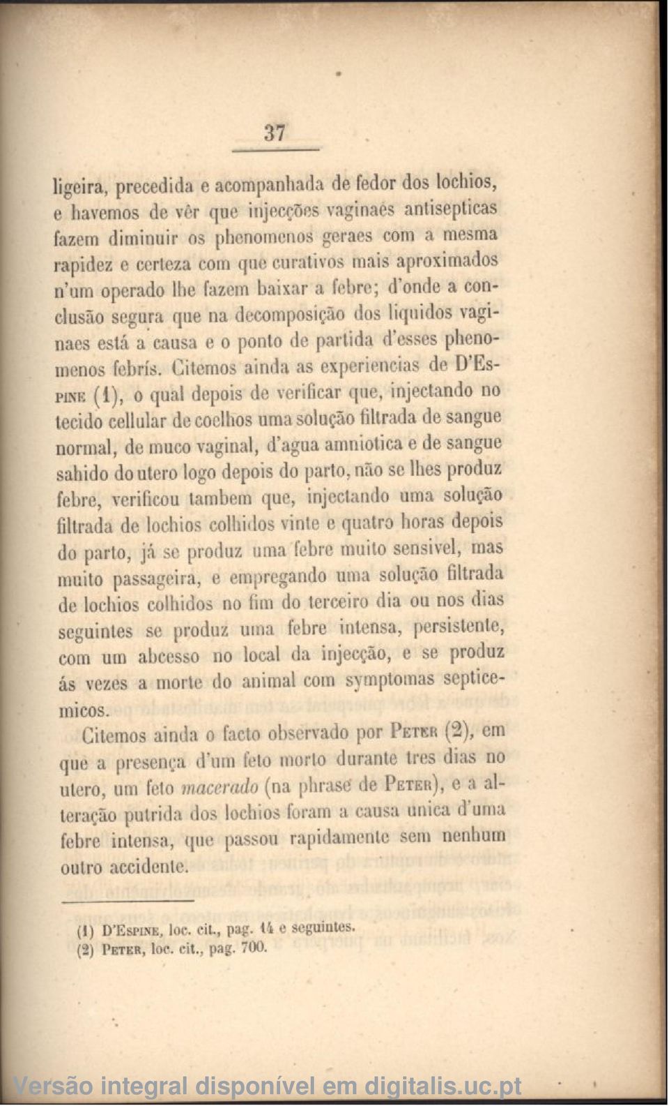 Citemos ainda as experiencias de D'Es- PINE (1), o qual depois de verificar (pie, injectando no tecido cellular de coelhos uma solução filtrada de sangue normal, de muco vaginal, d'agua amniotica e