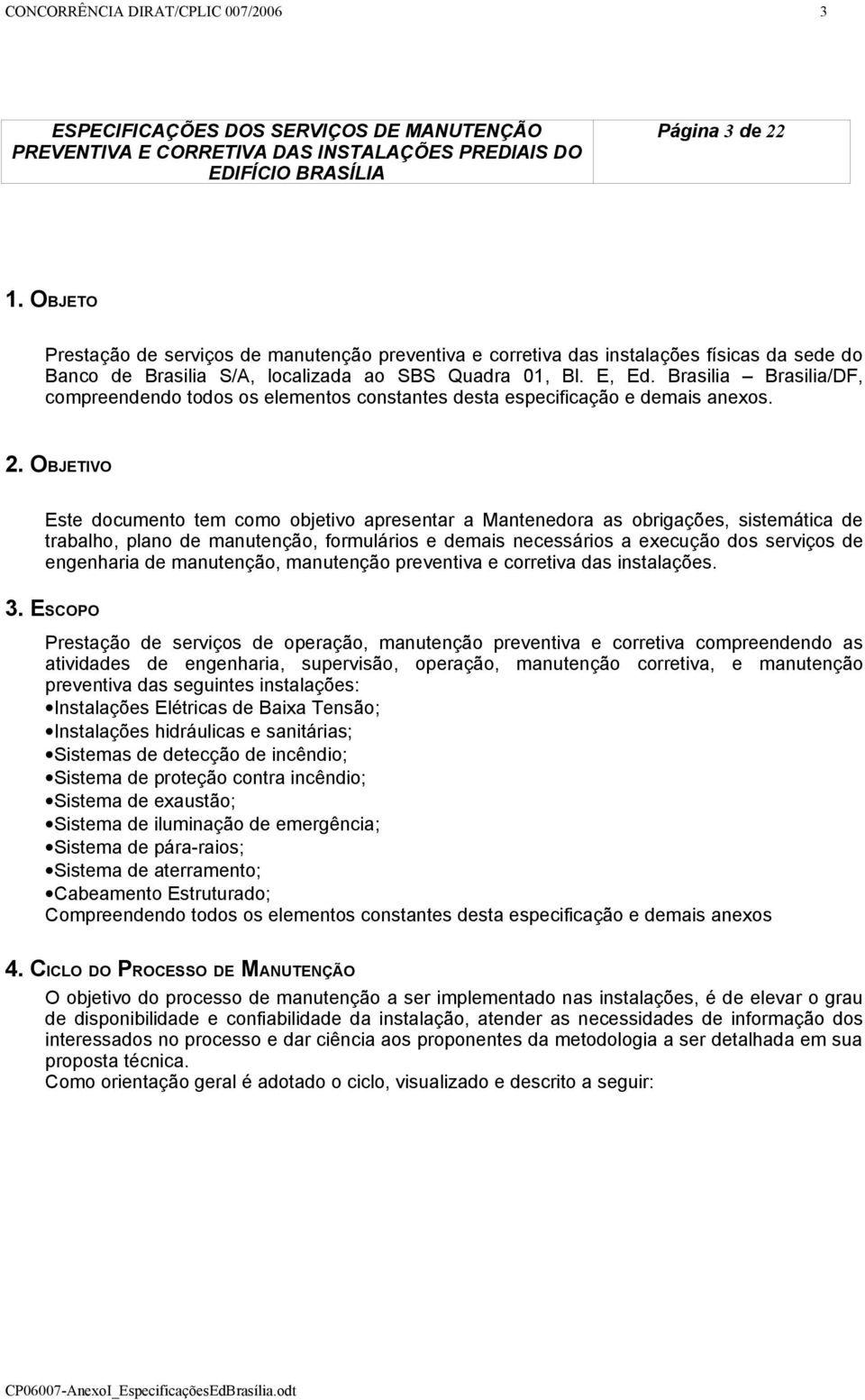 Brasilia Brasilia/DF, compreendendo todos os elementos constantes desta especificação e demais anexos. 2.